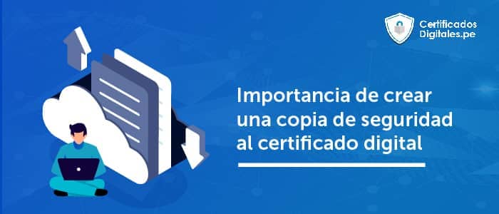 Importancia de crear una copia de seguridad al certificado digital